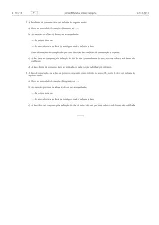 2. A data-limite de consumo deve ser indicada do seguinte modo: 
a) Deve ser antecedida da menção «Consumir até …»; 
b) As menções da alínea a) devem ser acompanhadas: 
— da própria data, ou 
— de uma referência ao local da rotulagem onde é indicada a data. 
Estas informações são completadas por uma descrição das condições de conservação a respeitar. 
c) A data deve ser composta pela indicação do dia, do mês e eventualmente do ano, por essa ordem e sob forma não codificada; 
d) A data «limite de consumo» deve ser indicada em cada porção individual pré-embalada. 
3. A data de congelação, ou a data da primeira congelação, como referido no anexo III, ponto 6, deve ser indicada do seguinte modo: 
a) Deve ser antecedida da menção «Congelado em …»; 
b) As menções previstas na alínea a) devem ser acompanhadas: 
— da própria data, ou 
— de uma referência ao local da rotulagem onde é indicada a data; 
c) A data deve ser composta pela indicação do dia, do mês e do ano, por essa ordem e sob forma não codificada. PT L 304/58 Jornal Oficial da União Europeia 22.11.2011  