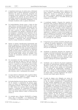 (47) A experiência mostra que, em muitos casos, a informação facultativa sobre os géneros alimentícios é fornecida em detrimento da clareza da informação obrigatória. Por conseguinte, deverão estabelecer-se critérios que ajudem os operadores das empresas do sector alimentar e as autoridades responsáveis pela aplicação da lei a encontrar um equilíbrio entre as informações obrigatórias e as informações facultativas sobre os géneros alimentícios. 
(48) Os Estados-Membros deverão manter o direito de fixar regras relativas à prestação de informação sobre os géneros alimentícios não pré-embalados, em função das condições locais e das circunstâncias práticas. Embora em tais casos a procura de outras informações por parte dos consumidores seja reduzida, a indicação dos potenciais alergénios é considerada muito importante. Os dados disponíveis parecem indicar que a maior parte dos incidentes relacionados com alergias alimentares têm origem nos géneros alimentícios não pré-embalados. Por conseguinte, a informação sobre potenciais alergénios deverá ser sempre fornecida ao consumidor. 
(49) Quanto às matérias especificamente harmonizadas pelo presente regulamento, os Estados-Membros não deverão poder adoptar disposições nacionais, salvo quando tal for permitido pelo direito da União. O presente regulamento não deverá impedir os Estados-Membros de adoptarem medidas nacionais relativas a matérias por ele não especificamente harmonizadas. Todavia, estas medidas nacionais não deverão proibir, entravar ou restringir a livre circulação de mercadorias conformes com o presente regulamento. 
(50) Os consumidores da União mostram um interesse crescente na aplicação das regras da União em matéria de bem-estar dos animais no momento do abate, nomeadamente se o animal foi ou não atordoado antes do abate. A este respeito, deverá ser considerada, no contexto da futura estratégia da União relativa à protecção e ao bem- -estar dos animais, a elaboração de um estudo sobre a oportunidade de fornecer aos consumidores as informações relevantes sobre o atordoamento dos animais. 
(51) As regras relativas à informação sobre os géneros alimentícios deverão poder adaptar-se à rápida evolução do contexto social, económico e tecnológico. 
(52) Os Estados-Membros deverão efectuar controlos oficiais a fim de assegurar o cumprimento do presente regulamento nos termos do Regulamento (CE) n. o 882/2004 do Parlamento Europeu e do Conselho, de 29 de Abril de 2004, relativo aos controlos oficiais realizados para assegurar a verificação do cumprimento da legislação relativa aos alimentos para animais e aos géneros alimentícios e das normas relativas à saúde e ao bem-estar dos animais ( 1 ). 
(53) As remissões para a Directiva 90/496/CEE no Regulamento (CE) n. o 1924/2006 e no Regulamento (CE) n. o 1925/2006 do Parlamento Europeu e do Conselho, de 20 de Dezembro de 2006, relativo à adição de vitaminas, minerais e determinadas outras substâncias aos alimentos ( 2 ), deverão ser actualizadas de modo a ter em conta o presente regulamento. Os Regulamentos (CE) n. o 1924/2006 e (CE) n. o 1925/2006 deverão, por conseguinte, ser alterados. 
(54) A actualização irregular e frequente dos requisitos de informação sobre os géneros alimentícios pode representar uma carga administrativa considerável para as empresas do sector alimentar, em especial para as pequenas e médias empresas. Por conseguinte, convém assegurar que as medidas que venham a ser adoptadas pela Comissão no exercício das competências conferidas pelo presente regulamento se apliquem no mesmo dia de qualquer ano civil, na sequência de um período transitório adequado. Deverão ser autorizadas derrogações a este princípio em caso de urgência, se o objectivo das medidas em causa for a protecção da saúde humana. 
(55) É importante prever períodos transitórios adequados para a aplicação do presente regulamento, a fim de permitir que os operadores das empresas do sector alimentar adaptem a rotulagem dos seus produtos aos novos requisitos por ele introduzidos. 
(56) Atendendo às importantes alterações dos requisitos de rotulagem nutricional introduzidos pelo presente regulamento, em especial as alterações relacionadas com o conteúdo da declaração nutricional, convém autorizar os operadores das empresas do sector alimentar a anteciparem a aplicação do presente regulamento. 
(57) Atendendo a que os objectivos do presente regulamento não podem ser suficientemente realizados pelos Estados- -Membros e podem, pois, ser melhor alcançados ao nível da União, esta pode tomar medidas em conformidade com o princípio da subsidiariedade consagrado no artigo 5. o do Tratado da União Europeia. Em conformidade com o princípio da proporcionalidade consagrado no mesmo artigo, o presente regulamento não excede o necessário para atingir aqueles objectivos. 
(58) O poder de adoptar actos delegados nos termos do artigo 290. o do TFUE deverá ser delegado na Comissão no que diz respeito, nomeadamente, à disponibilização de certas menções obrigatórias por meios distintos da embalagem ou do rótulo, à lista de géneros alimentícios não abrangidos pelo requisito de ostentarem uma lista dos ingredientes, à reapreciação da lista de substâncias ou produtos que provocam alergias ou intolerâncias e à lista de nutrientes que podem ser declarados a título voluntário. É particularmente importante que a Comissão proceda às consultas adequadas durante os trabalhos preparatórios, inclusive ao nível de peritos. A Comissão, quando preparar e redigir actos delegados, deverá assegurar a transmissão simultânea, atempada e adequada dos documentos relevantes ao Parlamento Europeu e ao Conselho. PT 22.11.2011 Jornal Oficial da União Europeia L 304/23 
( 1 ) JO L 165 de 30.4.2004, p. 1. 
( 2 ) JO L 404 de 30.12.2006, p. 26.  