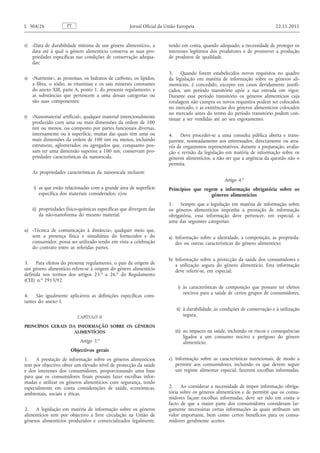 r) «Data de durabilidade mínima de um género alimentício», a data até à qual o género alimentício conserva as suas propriedades específicas nas condições de conservação adequadas; 
s) «Nutriente», as proteínas, os hidratos de carbono, os lípidos, a fibra, o sódio, as vitaminas e os sais minerais constantes do anexo XIII, parte A, ponto 1, do presente regulamento, e as substâncias que pertencem a uma dessas categorias ou são suas componentes; 
t) «Nanomaterial artificial», qualquer material intencionalmente produzido com uma ou mais dimensões da ordem de 100 nm ou menos, ou composto por partes funcionais diversas, internamente ou à superfície, muitas das quais têm uma ou mais dimensões da ordem de 100 nm ou menos, incluindo estruturas, aglomerados ou agregados que, conquanto possam ter uma dimensão superior a 100 nm, conservam propriedades características da nanoescala. 
As propriedades características da nanoescala incluem: 
i) as que estão relacionadas com a grande área de superfície específica dos materiais considerados; e/ou 
ii) propriedades físico-químicas específicas que divergem das da não-nanoforma do mesmo material. 
u) «Técnica de comunicação à distância», qualquer meio que, sem a presença física e simultânea do fornecedor e do consumidor, possa ser utilizado tendo em vista a celebração do contrato entre as referidas partes. 
3. Para efeitos do presente regulamento, o país de origem de um género alimentício refere-se à origem do género alimentício definida nos termos dos artigos 23. o a 26. o do Regulamento (CEE) n. o 2913/92. 
4. São igualmente aplicáveis as definições específicas constantes do anexo I. 
CAPÍTULO II 
PRINCÍPIOS GERAIS DA INFORMAÇÃO SOBRE OS GÉNEROS ALIMENTÍCIOS 
Artigo 3. o 
Objectivos gerais 
1. A prestação de informação sobre os géneros alimentícios tem por objectivo obter um elevado nível de protecção da saúde e dos interesses dos consumidores, proporcionando uma base para que os consumidores finais possam fazer escolhas informadas e utilizar os géneros alimentícios com segurança, tendo especialmente em conta considerações de saúde, económicas, ambientais, sociais e éticas. 
2. A legislação em matéria de informação sobre os géneros alimentícios tem por objectivo a livre circulação na União de géneros alimentícios produzidos e comercializados legalmente, tendo em conta, quando adequado, a necessidade de proteger os interesses legítimos dos produtores e de promover a produção de produtos de qualidade. 
3. Quando forem estabelecidos novos requisitos no quadro da legislação em matéria de informação sobre os géneros alimentícios, é concedido, excepto em casos devidamente justificados, um período transitório após a sua entrada em vigor. Durante esse período transitório os géneros alimentícios cuja rotulagem não cumpra os novos requisitos podem ser colocados no mercado, e as existências dos géneros alimentícios colocados no mercado antes do termo do período transitório podem continuar a ser vendidas até ao seu esgotamento. 
4. Deve proceder-se a uma consulta pública aberta e transparente, nomeadamente aos interessados, directamente ou através de organismos representativos, durante a preparação, avaliação e revisão da legislação em matéria de informação sobre os géneros alimentícios, a não ser que a urgência da questão não o permita. 
Artigo 4. o 
Princípios que regem a informação obrigatória sobre os géneros alimentícios 
1. Sempre que a legislação em matéria de informação sobre os géneros alimentícios imponha a prestação de informação obrigatória, essa informação deve pertencer, em especial, a uma das seguintes categorias: 
a) Informação sobre a identidade, a composição, as propriedades ou outras características do género alimentício; 
b) Informação sobre a protecção da saúde dos consumidores e a utilização segura do género alimentício. Esta informação deve referir-se, em especial: 
i) às características de composição que possam ter efeitos nocivos para a saúde de certos grupos de consumidores, 
ii) à durabilidade, às condições de conservação e à utilização segura, 
iii) ao impacto na saúde, incluindo os riscos e consequências ligados a um consumo nocivo e perigoso do género alimentício; 
c) Informação sobre as características nutricionais, de modo a permitir aos consumidores, incluindo os que devem seguir um regime alimentar especial, fazerem escolhas informadas. 
2. Ao considerar a necessidade de impor informação obrigatória sobre os géneros alimentícios e de permitir que os consumidores façam escolhas informadas, deve ser tido em conta o facto de que a maior parte dos consumidores consideram largamente necessárias certas informações às quais atribuem um valor importante, bem como certos benefícios para os consumidores geralmente aceites. PT L 304/26 Jornal Oficial da União Europeia 22.11.2011  