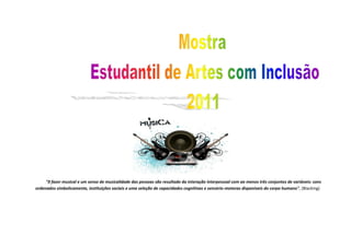 "0 fazer musical e um senso de musicalidade das pessoas são resultado da interação interpessoal com ao menos três conjuntos de variáveis: sons
ordenados simbolicamente, instituições sociais e uma seleção de capacidades cognitivas e sensório-motoras disponíveis do corpo humano". (Blacking)
 