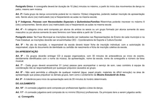 Parágrafo Único: A coreografia deverá ter duração de 10 (dez) minutos no máximo, a partir do início dos movimentos de dança no
palco, mesmo sem música.

Art. 3º- Cada grupo de dança concorrente poderá ter no máximo 10(dez) integrantes, podendo realizar inscrição de apresentação
solo. Sendo aluno (os) matriculado (os) e freqüentando as aulas na mesma escola;

§ 1º Indígenas, Pessoas com Necessidades Especiais e Quilombolas/Famílias Ribeirinhas poderão inscrever no máximo 8
(oito) componentes. Sendo aluno (os) matriculado (os) e freqüentando as aulas na mesma escola

Art. 4º - A categoria única será composta por alunos de ambos os sexos ou um grupo formado por alunos somente do sexo
masculino ou por alunos somente do sexo feminino com faixa etária a partir de 12 anos.

Parágrafo único: Na Fase Municipal as inscrições deverão ser realizadas nas Representações de Ensino de cada município e na
Fase Estadual, as inscrições deverão ser encaminhadas CEC - Coordenadoria de Esporte e Cultura Escolar.

Art. 5º - No ato da inscrição, o responsável da escola deverá trazer ficha de inscrição individual, com a autorização do
responsável, cópia do documento de identidade ou certidão de nascimento e ficha de inscrição coletiva da escola.
DA APRESENTAÇÃO
Art. 6º - Os grupos deverão entregar CD á equipe organizadora, com 30 minutos de antecedência ao início do evento,
devidamente identificados com o nome da música, da apresentação, nome da escola, nome da coreografia e número da faixa
musical;
Art. 7º - Cada grupo deverá encaminhar 01 (uma) pessoa para acompanhar o serviço de som, caso contrário à equipe da
coordenação não se responsabilizará por quaisquer prejuízos causados ao grupo;
Art. 8º - Não será permitida a utilização de qualquer material (água, papel picado, materiais de difícil remoção) na área de
apresentação que possa prejudicar os demais grupos, bem como o andamento da Mostra Estudantil de Artes.
Art. 9º - A tolerância para início da apresentação será de 05 minutos do horário determinado.
DO JULGAMENTO
Art. 10º - A comissão julgadora será composta por profissionais ligados a área da dança;
Art. 11º - A comissão julgadora será composta de no mínimo 05(cinco) profissionais. Os principais itens a serem julgados serão:
  a) Coreografia
 