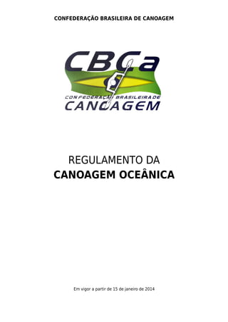 CONFEDERAÇÃO BRASILEIRA DE CANOAGEM

REGULAMENTO DA
CANOAGEM OCEÂNICA

Em vigor a partir de 15 de janeiro de 2014

 