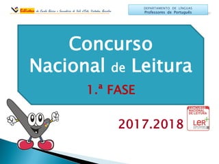 Concurso
Nacional de Leitura
1.ª FASE
DEPARTAMENTO DE LÍNGUAS
Professores de Português
2017.2018
 