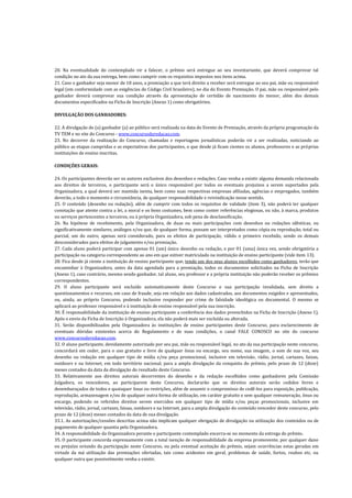 20. Na eventualidade do contemplado vir a falecer, o prêmio será entregue ao seu inventariante, que deverá comprovar tal
condição no ato da sua entrega, bem como cumprir com os requisitos impostos nos itens acima.
21. Caso o ganhador seja menor de 18 anos, a premiação a que terá direito a receber será entregue ao seu pai, mãe ou responsável
legal (em conformidade com as exigências do Código Civil brasileiro), no dia do Evento Premiação. O pai, mãe ou responsável pelo
ganhador deverá comprovar sua condição através da apresentação de certidão de nascimento do menor, além dos demais
documentos especificados na Ficha de Inscrição (Anexo 1) como obrigatórios.
DIVULGAÇÃO DOS GANHADORES:
22. A divulgação do (a) ganhador (a) ao público será realizada na data do Evento de Premiação, através da própria programação da
TV TEM e no site do Concurso - www.concursoderedacao.com.
23. No decorrer da realização do Concurso, chamadas e reportagens jornalísticas poderão vir a ser realizadas, noticiando ao
público as etapas cumpridas e as expectativas dos participantes, o que desde já ficam cientes os alunos, professores e as próprias
instituições de ensino inscritas.
CONDIÇÕES GERAIS:
24. Os participantes deverão ser os autores exclusivos dos desenhos e redações. Caso venha a existir alguma demanda relacionada
aos direitos de terceiros, o participante será o único responsável por todos os eventuais prejuízos a serem suportados pela
Organizadora, a qual deverá ser mantida isenta, bem como suas respectivas empresas afiliadas, agências e empregados, também
deverão, a todo o momento e circunstância, de qualquer responsabilidade e reivindicação nesse sentido.
25. O conteúdo (desenho ou redação), além de cumprir com todos os requisitos de validade (item 3), não poderá ter qualquer
conotação que atente contra a lei, a moral e os bons costumes, bem como conter referências elogiosas, ou não, à marca, produtos
ou serviços pertencentes a terceiros, ou à própria Organizadora, sob pena de desclassificação.
26. Na hipótese de recebimento, pela Organizadora, de duas ou mais participações com desenhos ou redações idênticas, ou
significativamente similares, análogos e/ou que, de qualquer forma, possam ser interpretados como cópia ou reprodução, total ou
parcial, um do outro, apenas será considerado, para os efeitos de participação, válido o primeiro recebido, sendo os demais
desconsiderados para efeitos de julgamento e/ou premiação.
27. Cada aluno poderá participar com apenas 01 (um) único desenho ou redação, e por 01 (uma) única vez, sendo obrigatória a
participação na categoria correspondente ao ano em que estiver matriculado na instituição de ensino participante (vide item 13).
28. Fica desde já ciente a instituição de ensino participante que, tendo um dos seus alunos escolhidos como ganhadores, terão que
encaminhar à Organizadora, antes da data agendada para a premiação, todos os documentos solicitados na Ficha de Inscrição
(Anexo 1), caso contrário, mesmo sendo ganhador, tal aluno, seu professor e a própria instituição não poderão receber os prêmios
correspondentes.
29. O aluno participante será excluído automaticamente deste Concurso e sua participação invalidada, sem direito a
questionamentos e recursos, em caso de fraude, seja em relação aos dados cadastrados, aos documentos exigidos e apresentados,
ou, ainda, ao próprio Concurso, podendo inclusive responder por crime de falsidade ideológica ou documental. O mesmo se
aplicará ao professor responsável e à instituição de ensino responsável pela sua inscrição.
30. É responsabilidade da instituição de ensino participante a conferência dos dados preenchidos na Ficha de Inscrição (Anexo 1).
Após o envio da Ficha de Inscrição à Organizadora, ela não poderá mais ser excluída ou alterada.
31. Serão disponibilizados pela Organizadora às instituições de ensino participantes deste Concurso, para esclarecimento de
eventuais dúvidas existentes acerca do Regulamento e de suas condições, o canal FALE CONOSCO no site do concurso
www.concursoderedacao.com.
32. O aluno participante, devidamente autorizado por seu pai, mãe ou responsável legal, no ato da sua participação neste concurso,
concordará em ceder, para o uso gratuito e livre de qualquer ônus ou encargo, seu nome, sua imagem, o som de sua voz, seu
desenho ou redação em qualquer tipo de mídia e/ou peça promocional, inclusive em televisão, rádio, jornal, cartazes, faixas,
outdoors e na Internet, em todo território nacional, para a ampla divulgação da conquista do prêmio, pelo prazo de 12 (doze)
meses contados da data da divulgação do resultado deste Concurso.
33. Relativamente aos direitos autorais decorrentes do desenho e da redação escolhidos como ganhadores pela Comissão
Julgadora, os vencedores, ao participarem deste Concurso, declararão que os direitos autorais serão cedidos livres e
desembaraçados de todos e quaisquer ônus ou restrições, além de assumir o compromisso de cedê-los para exposição, publicação,
reprodução, armazenagem e/ou de qualquer outra forma de utilização, em caráter gratuito e sem qualquer remuneração, ônus ou
encargo, podendo os referidos direitos serem exercidos em qualquer tipo de mídia e/ou peças promocionais, inclusive em
televisão, rádio, jornal, cartazes, faixas, outdoors e na Internet, para a ampla divulgação do conteúdo vencedor deste concurso, pelo
prazo de 12 (doze) meses contados da data de sua divulgação.
33.1. As autorizações/cessões descritas acima não implicam qualquer obrigação de divulgação ou utilização dos conteúdos ou de
pagamento de qualquer quantia pela Organizadora.
34. A responsabilidade da Organizadora perante o participante contemplado encerra-se no momento da entrega do prêmio.
35. O participante concorda expressamente com a total isenção de responsabilidade da empresa promovente, por qualquer dano
ou prejuízo oriundo da participação neste Concurso, ou pela eventual aceitação do prêmio, sejam ocorrências estas geradas em
virtude da má utilização das premiações ofertadas, tais como acidentes em geral, problemas de saúde, furtos, roubos etc, ou
qualquer outra que possivelmente venha a existir.
 