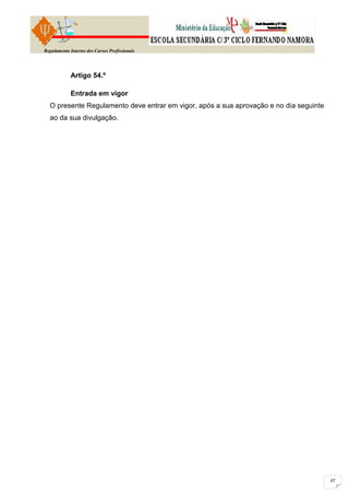 Regulamento Interno dos Cursos Profissionais




            Artigo 54.º

            Entrada em vigor
  O presente Regulamento deve entrar em vigor, após a sua aprovação e no dia seguinte
  ao da sua divulgação.
 