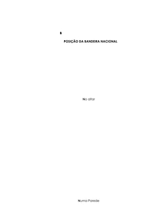 B
B


    POSIÇÃO DA BANDEIRA NACIONAL
    P




             No altar
             N




           Numa Parede
           N
 