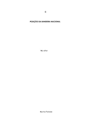 C




POSIÇÃO DA BANDEIRA NACIONAL
P




         No altar
         N




         Numa Parede
         N
 