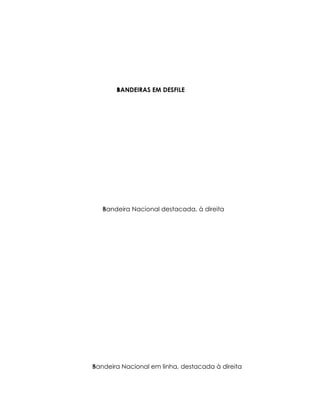 BANDEIRAS EM DESFILE
       B




   Bandeira Nacional destacada, à direita
   B




Bandeira Nacional em linha, destacada à direita
B
 