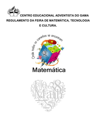CENTRO EDUCACIONAL ADVENTISTA DO GAMA
REGULAMENTO DA FEIRA DE MATEMÁTICA, TECNOLOGIA
E CULTURA.
 