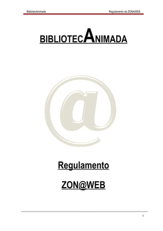BibliotecAnimada Regulamento da ZONAWEB
BIBLIOTECANIMADA
Regulamento
ZON@WEB
1
 