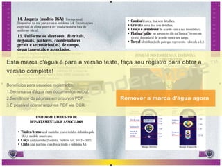 20 21
14. Jaqueta (modelo DSA) Uso opcional.
Disponível na cor preta com o emblema A4. Em situações
especiais de clima poderá ser usada também fora do
uniforme oﬁcial.
15. Uniforme de diretores, distritais,
regionais, pastores, coordenadores
gerais e secretários(as) de campo,
departamentais e associados.
Usarão o mesmo uniforme dos aventureiros com a
respectiva platina/galão.
16. Tarjeta de Identiﬁcação em metal/acrílico
preto (medindo 9x2,2cm) com letras douradas (fonte Arial
Rounded MT Bold) contendo o emblema A1 à esquerda.
No centro incluir na primeira linha NOME (tamanho 16),
segunda linha CAMPO (tamanho
12) e no canto direito abaixo
incluir o FATOR RH (tamanho 12).
Será colocado acima da tampa
do bolso direito centralizado.
Será usada por investidos em Líder, e quando na função
da diretiva maior como Diretor Local, Distrital, Regional,
Coordenador Geral ou Associado, Secretária de Campo e
Departamental.
UNIFORME EXCLUSIVO DE
DEPARTAMENTAIS E ASSOCIADOS
• Túnica/terno azul marinho (cor e tecidos deﬁnidos pela
DSA), modelo americano.
• Calça azul marinho (Santista, Terbrim Art. 0443 – 502).
• Cinto azul marinho com ﬁvela tendo o emblema A3.
Tarjeta de identificação Insígnias de classe
Emblema L A1
Tira com o
Nome do campo
Tira de cargo
Emblema A1
Estrela de
tempo de
serviço
1,5 cm
1 cm
2 cm
1 cm
7 cm
1 cm
3 cm
5 cm
Manga Direita
1,5 cm
5,5 cm
5 cm
1 cm
7,4 cm
1 cm
Manga Esquerda
Emblema
campo
local
Emblema
L A1
Divisa de
líder
2222 1111
AVENTUREIROS
AVENTUREIROS
POSIÇÃO DOS EMBLEMAS, INSÍGNIAS,
TIRAS E DISTINTIVOS
• Camisa branca, lisa sem detalhes.
• Gravata preta lisa sem detalhes.
• Lenço e prendedor de acordo com a sua investidura.
• Platina/galão no mesmo tecido da Túnica/Terno com
tira(s) dourada(s) de acordo com o seu cargo.
• Torçal identiﬁcação do país que representa, colocado a 1,5
 