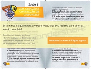 8 9
Seção 2
USO, CRIAÇÃO EUSO, CRIAÇÃO E
CONFECÇÃO DECONFECÇÃO DE
UNIFORMESUNIFORMES
Artigos
1º O presente regulamento tem por objetivo
prescrever os uniformes de: Aventureiros, Desbravadores,
Jovens, Líderes dos mesmos e departamentais, pastores,
regionais e secretárias de departamento, a fim de regular
seu uso, posse e confecção.
2º O uso correto do uniforme é fator primordial
na boa apresentação individual e coletiva, contribuindo
para o fortalecimento da disciplina e o bom conceito do
Clube perante a opinião pública.
3º Constitui obrigação de todos os membros
zelar por seus uniformes e pela correta apresentação em
público. A partir de 1/1/2013 somente poderão ser usados
uniformes atualizados e que estejam em conformidade com
este regulamento. Até lá, os uniformes confeccionados
em conformidade com o regulamento anterior poderão
ser utilizados concomitantemente com os uniformes já
confeccionados de acordo com o presente regulamento.
4º Os uniformes prescritos neste Regulamento
constituem privilégio exclusivo dos: Aventureiros,
Desbravadores, Jovens Adventistas e Líderes em atividades.
São consideradas privativas: as cores, as tonalidades, os
tecidos, os feitios e insígnias prescritos neste regulamento.
5º Não é permitido alterar as características dos
uniformes, nem sobrepor-lhes peça, artigo, insígnia, ou
distintivos de qualquer natureza, particularmente os que
caracterizem origem militar, turística e/ou desportiva,
estranhos a este regulamento.
6º Os membros do Clube, especialmente quando
uniformizados, devem portar-se dignamente, dando um
exemplo à altura dos princípios simbolizados no uniforme.
7º O uniforme será usado, especialmente pelos
líderes que devem dar o exemplo, nas seguintes ocasiões:
• Nos desfiles, investiduras, convenções, cursos,
congressos, reuniões especiais, etc;
• Nas campanhas evangelísticas e comunitárias;
• Quando solicitado pela diretoria;
• Em outras atividades oficiais.
8º O uniforme oﬁcial não poderá ser usado:
• Antes de unir-se ao Clube/Sociedade;
• Antes da Admissão em Lenço para Aventureiros/
Desbravadores, e Cerimônia Admissão ou Investidura (Jovens).
• Quando empenhado em venda ou campanha não
comunitária para obter lucro pessoal de natureza
comercial ou outros propósitos alheios aos interesses
do Clube/Sociedade;
• Em qualquer tempo ou lugar em que seu uso produza
um reflexo negativo e rebaixe a sua dignidade;
• Quando estiver incompleto ou irregular;
• Em passeio particular fora do interesse ou
recomendação do Clube/Sociedade.
9º Nenhum acampamento ou excursão poderá
ser levado a efeito sem que o clube esteja identificado
visualmente, e previamente haja obtido permissão da
comissão da igreja e feito o seguro obrigatório.
10º São de propriedade exclusiva da
Divisão Sul Americana da Igreja Adventista do
Sétimo Dia os nomes e logotipos dos Aventureiros,
 