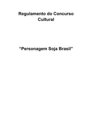 Regulamento do Concurso
Cultural
“Personagem Soja Brasil”
 