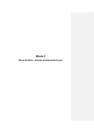 Minuta 2
Minuta de Ofício – Exemplo de Repreensão Escrita




                                                   3
 
