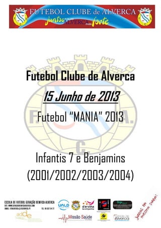 Futebol Clube de Alverca
15 Junho de 2013
Futebol “MANIA” 2013
Infantis 7 e Benjamins
(2001/2002/2003/2004)
 