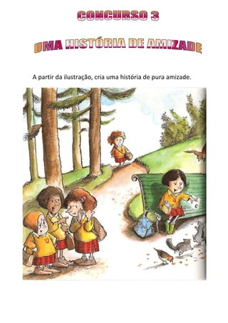 A partir da ilustração, cria uma história de pura amizade.
 