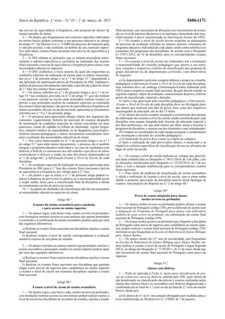 Diário da República, 2.ª série—N.º 45—5 de março de 2015 5606-(17)
das provas de equivalência à frequência, sob proposta do diretor de
turma/conselho de turma.
2 — Os alunos que frequentaram um currículo específico individual
no ensino básico podem continuar o seu percurso educativo ao abrigo
do artigo 21.º do Decreto-Lei n.º 3/2008 em processo de transição para
a vida pós-escolar, e não realizam, no âmbito do seu currículo especí-
fico individual, exames finais nacionais nem provas de equivalência à
frequência.
3 — O JNE elabora as instruções que se tornem necessárias relati-
vamente a aspetos específicos a considerar na realização dos exames
finais nacionais e provas de equivalência à frequência pelos alunos com
necessidades educativas especiais.
4 — O JNE estabelece o meio através do qual são requeridas as
condições especiais de realização de exame para os alunos menciona-
dos no n.º 1 do presente artigo e no n.º 1 do artigo 53.º, dependendo a
sua aplicação de autorização prévia do Presidente do JNE, mediante a
análise de processo devidamente instruído, a decidir até à data do início
da 1.ª fase dos exames finais nacionais.
5 — Os alunos referidos no n.º 1 do presente artigo e no n.º 1 do ar-
tigo 53.º nas condições previstas no n.º 4 do artigo 3.º, que não tenham
o seu processo escolar na escola onde pretendem realizar exames ou
provas, e que pretendam usufruir de condições especiais na realização
dos exames finais nacionais e das provas de equivalência à frequência do
ensino secundário, devem, no ato de inscrição, apresentar os documentos
referidos nos n.os
6 e 7 do presente artigo.
6 — O processo para apreciação integra cópias dos seguintes do-
cumentos: requerimento, boletim de inscrição de exames, despacho
de autorização de condições especiais de exame concedidas em anos
anteriores, cartão de cidadão ou bilhete de identidade, registo biográ-
fico, relatório médico da especialidade ou de diagnóstico psicológico,
relatório técnico-pedagógico e outros documentos considerados úteis
para a avaliação das necessidades educativas do aluno.
7 — Nos casos mencionados no n.º 1 do presente artigo e no n.º 1
do artigo 51.º para além destes documentos, o processo deve também
integrar o programa educativo individual e, no caso de candidatos com
dislexia, a ficha B, Levantamento das dificuldades específicas do aluno
relativamente à dislexia e, ainda, no caso dos alunos mencionados no
n.º 1 do artigo 48.º, a Informação-Exame a Nível de Escola de cada
disciplina.
8 — As condições especiais de realização de exames autorizadas pelo
Presidente do JNE para a 1.ª fase dos exames finais nacionais e provas
de equivalência à frequência são válidas para a 2.ª fase.
9 — Os alunos a que se refere o n.º 1 do presente artigo podem re-
querer a dispensa de prova oral ou prática, se a sua incapacidade assim
o exigir, sendo, neste caso, a classificação final da disciplina a obtida
na componente escrita da prova ou exame.
10 — As pautas de chamada e de classificação não devem mencionar
as necessidades educativas especiais do aluno.
Artigo 48.º
Exames do ensino secundário para conclusão
e para acesso ao ensino superior
1 — Os alunos cegos, com baixa visão, surdos severos ou profundos,
com limitações motoras severas ou com autismo que apenas pretendam
a conclusão e a certificação do ensino secundário podem optar por uma
das seguintes alternativas:
a) Realizar os exames finais nacionais nas disciplinas sujeitas a exame
final nacional;
b) Realizar exames a nível de escola, correspondentes à avaliação
sumativa externa do seu plano de estudos.
2 — Os alunos referidos no número anterior que pretendam concluir o
ensino secundário e prosseguir estudos no ensino superior podem optar
por uma das seguintes alternativas:
a) Realizar os exames finais nacionais nas disciplinas sujeitas a exame
final nacional;
b) Realizar os exames finais nacionais nas disciplinas que queiram
eleger como provas de ingresso para candidatura ao ensino superior
e exames a nível de escola nas restantes disciplinas sujeitas a exame
final nacional.
Artigo 49.º
Exames a nível de escola do ensino secundário
1 — Os alunos cegos, com baixa visão, surdos severos ou profundos,
com limitações motoras severas ou com autismo podem realizar exames a
nível de escola nas disciplinas do seu plano de estudos, sujeitas a exame
final nacional, caso necessitem de alterações nos instrumentos de avalia-
ção ao nível da estrutura das provas e na tipologia e formulação dos itens,
relativamente à prova caracterizada na Informação-Exame do IAVE.
2 — Os exames a nível de escola devem respeitar as adequações
no processo de avaliação referidas no número anterior, constantes do
programa educativo individual de cada aluno, tendo como referência os
conteúdos dos programas das disciplinas, de acordo com o Despacho
n.º 15971/2012, de 14 de dezembro, para os correspondentes exames
finais nacionais.
3 — Os exames a nível de escola são elaborados sob a orientação
e responsabilidade do conselho pedagógico que aprova a sua estru-
tura, cotações e respetivos critérios de classificação, por proposta do
grupo disciplinar ou do departamento curricular, com observância
do seguinte:
a)Ao departamento curricular compete elaborar e propor ao conselho
pedagógico a Informação-Exame a Nível de Escola de cada disciplina,
cuja estrutura deve ser análoga à Informação-Exame elaborada pelo
IAVE para o respetivo exame final nacional, da qual devem constar os
seguintes aspetos: objeto de avaliação, caracterização da prova, critérios
gerais de classificação, material e duração;
b) Após a sua aprovação pelo conselho pedagógico, a Informação-
-Exame a Nível de Escola de cada disciplina deve ser divulgada junto
dos alunos que realizam este tipo de prova, bem como dos respetivos
encarregados de educação, até ao dia 15 maio;
c) Ao diretor da escola compete assegurar a constituição das equipas
de elaboração dos exames a nível de escola, sendo constituída para cada
disciplina uma equipa integrada pelo docente de educação especial e
por dois professores, em que pelo menos um deles esteja a lecionar o
programa da disciplina, e nomear um dos elementos como coordenador;
d) Compete ao coordenador de cada equipa assegurar o cumprimento
das orientações e decisões do conselho pedagógico;
e) O enunciado da prova deve conter as respetivas cotações;
f) Após a realização de cada prova pelos alunos, o enunciado e os
respetivos critérios específicos de classificação devem ser afixados em
lugar de estilo da escola.
4 — Os exames a nível de escola realizam-se, sempre que possível,
nas datas estabelecidas no Despacho n.º 8651/2014, de 3 de julho, com
as alterações introduzidas pelo Despacho n.º 12236/2014, de 3 de ou-
tubro, e com a duração estabelecida para os correspondentes exames
finais nacionais.
5 — Para efeito de melhoria de classificação do ensino secundário
é válida a realização de exames a nível de escola, caso o aluno tenha
obtido a primeira aprovação da disciplina através desta tipologia de
exames, sem prejuízo do disposto no n.º 2 do artigo 48.º
Artigo 50.º
Prova de exame adaptada para alunos
surdos severos ou profundos
1 — Os alunos surdos severos ou profundos podem efetuar o exame
final nacional de Português (código 239), prova elaborada de acordo com
a Adaptação do Programa de Português para alunos com deficiência
auditiva de grau severo ou profundo, em substituição do exame final
nacional de Português (código 639).
2 — Os alunos surdos severos ou profundos que elegerem a disciplina
de Português como prova de ingresso para candidatura ao ensino supe-
rior, podem realizar o exame final nacional de Português (código 239),
incluindo os que frequentam as Escolas de Referência de Ensino Bilingue
para Alunos Surdos.
3 — Os alunos surdos do 12.º ano de escolaridade, que frequentam
as Escolas de Referência de Ensino Bilingue para Alunos Surdos, po-
dem realizar o exame a nível de escola de Português Língua Segunda
(PL2), ao abrigo do Despacho n.º 7158/2011, de 11 de maio, desde que
não necessitem do exame final nacional de Português como prova de
ingresso.
Artigo 51.º
Alunos com dislexia
1 — Pode ser aplicada a Ficha A, Apoio para classificação de pro-
vas de exame nos casos de dislexia, emitida pelo JNE, para efeitos de
não penalização na classificação das provas e exames realizadas pelos
alunos dos ensinos básico ou secundário com dislexia diagnosticada e
confirmada até ao final do 1.º ciclo ou até ao final do 2.º ciclo do ensino
básico, desde que:
a) Os alunos do 4.º ou 6.º ano estejam abrangidos por medidas educa-
tivas estabelecidas no Decreto-Lei n.º 3/2008, de 7 de janeiro;
 