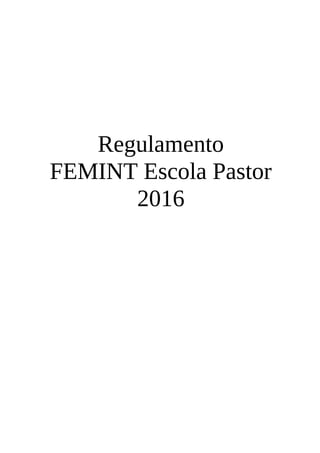 Regulamento
FEMINT Escola Pastor
2016
 