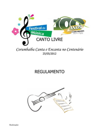 CANTO LIVRE

       Corumbaíba Canta e Encanta no Centenário
                      25/05/2012




                  REGULAMENTO




Realização:
 