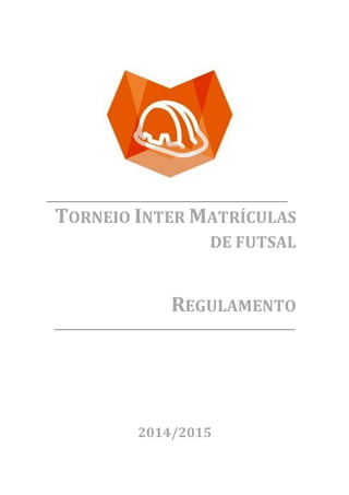 TORNEIO 
INTER 
MATRÍCULAS 
DE 
FUTSAL 
REGULAMENTO 
2014/2015 
 