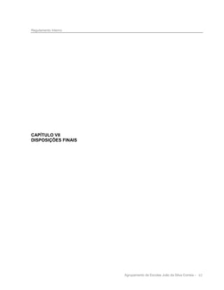 Regulamento Interno

CAPÍTULO VII
DISPOSIÇÕES FINAIS

Agrupamento de Escolas João da Silva Correia - 63

 
