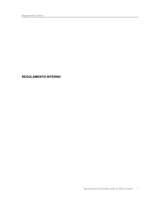Regulamento Interno

REGULAMENTO INTERNO

Agrupamento de Escolas João da Silva Correia -

7

 
