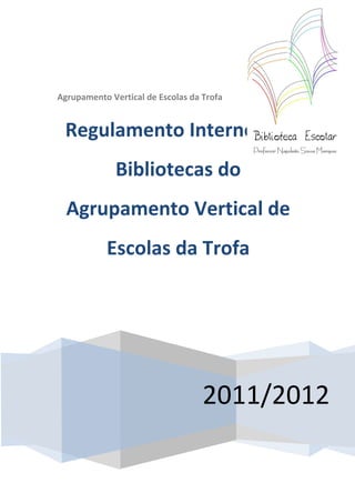Agrupamento Vertical de Escolas da Trofa


 Regulamento Interno das
              Bibliotecas do
  Agrupamento Vertical de
           Escolas da Trofa




                                   2011/2012
 