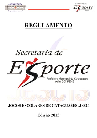 REGULAMENTO

JOGOS ESCOLARES DE CATAGUASES /JESC

Edição 2013

 