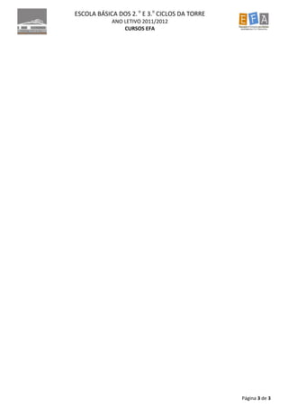 ESCOLA BÁSICA DOS 2. o E 3.o CICLOS DA TORRE
            ANO LETIVO 2011/2012
                CURSOS EFA




                                               Página 3 de 3
 