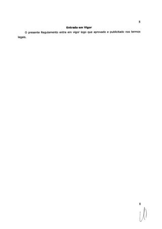 8
Entrada em Vigor
O presente Regulamento entra em vigor logo que aprovado e publicitado nos termos
legais.
 
