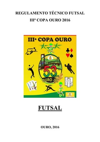 REGULAMENTO TÉCNICO FUTSAL
IIIª COPA OURO 2016
FUTSAL
OURO, 2016
 
