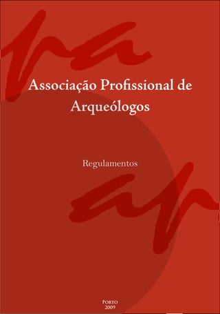 Associação Profissional de
      Arqueólogos


        Regulamentos




            Porto
             2009
 
