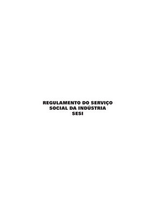 REGULAMENTO DO SERVIÇO
SOCIAL DA INDÚSTRIA
SESI
 