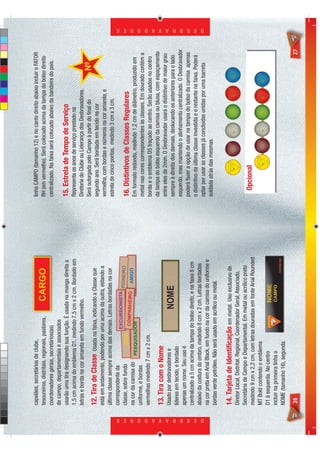 capelães, secretários de clube,                                        linha CAMPO (tamanho 12) e no canto direito abaixo incluir o FATOR
                            tesoureiros, distritais, regionais, pastores, CARGO                    RH (em vermelho). Será colocado acima da tampa do bolso direito
                            coordenadores gerais, secretários(as)                                  centralizado. Na faixa será colocado abaixo da bandeira do país.
                            de campo, departamentais e associados
                            usarão uma tira designando sua função. É usada na manga direita a      15. Estrela de Tempo de Serviço
                            1,5 cm acima do emblema D1, medindo 7,5 cm x 2 cm. Bordado em          Representa os anos de serviço prestado na
                            letras e borda na cor amarela em fundo vermelho.                       Diretoria do Clube ou Liderança dos Desbravadores.
                                                                                                   Será outorgada pelo Campo à partir do ﬁnal do
                            12. Tira de Classe      Usada na faixa, indicando a Classe que         segundo ano. Será bordada em tecido na cor
                            está em andamento, podendo por uma acima da outra, estando a           vermelha, com bordas e números na cor amarela, e
                            última classe sempre acima das demais. Letras bordadas na cor          estrela de cinco pontas, medindo 3 cm x 3 cm.
                            correspondente da
                            classe, sobre fundo                                  P
                                                              EXCURSIONISTA PIONEI
                                                                                        RO
                                                      GUIA                                         16. Distintivos de Classes Regulares
                                                               COMPANHEIRO
                            na cor da camisa do PESQUISADOR                        AMIGO
                                                              O
                                                            DOR                                    Em formato redondo, medindo 1,2 cm de diâmetro, produzido em
                            uniforme, e bordas                                                     metal nas cores correspondentes às classes. Em dourado contém a
                            vermelhas medindo 7 cm x 2 cm.                                         borda e o emblema D5 traçado ao centro. Serão usados no centro
                                                                                                   da tampa do bolso esquerdo da camisa ou blusa, com espaçamento
                            13. Tira com o Nome
                                                                                                   entre eles de 2mm. O Desbravador usará o distintivo de maior grau
                            Usado por desbravadores e
                                                                                                   sempre à direita dos demais, deslocando os anteriores para o lado
                            líderes em tecido, e bordado
                                                                                                   esquerdo, mas mantendo o alinhamento centralizado. O Desbravador
                            apenas um nome. Seu uso é
                                                                                                   poderá fazer a opção de usar na tampa do bolso da camisa apenas
                            centralizado a 5 cm acima da tampa do bolso direito, e na faixa 8 cm
                                                                                                   o distintivo da última classe investida e o restante na faixa. Poderá
                            abaixo da costura do ombro, medindo 8 cm x 2 cm. Letras bordadas




D E S B R A V A D O R E S
                                                                                                                                                                           D E S B R A V A D O R E S




                                                                                                   optar por usar as classes já concluidas unidas por uma barreta
                            na cor preta em Arial Black, em fundo na cor da camisa do uniforme e
                                                                                                   soldada atrás das mesmas.
                            bordas verde petróleo. Não será usado em acrílico ou metal.

                            14. Tarjeta de Identiﬁcação em metal. Uso exclusivo de
                            Diretor Local, Distrital, Regional, Coordenador Geral, Associado,
                            Secretária de Campo e Departamental. Em metal ou acrílico preto
                            medindo 9 cm x 2,2 cm, com letras douradas em fonte Arial Rounded        Opcional
                            MT Bold contendo o emblema
                            D1 à esquerda. No centro
                            incluir na primeira linha o
                            NOME (tamanho 16), segunda

                            26                                                                                                                                       27
 