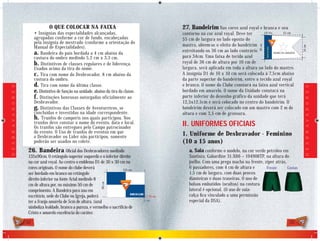 O QUE COLOCAR NA FAIXA                                            27. Bandeirim Nas cores azul royal e branca e seu
                                 • Insígnias das especialidades alcançadas,                                 contorno na cor azul royal. Deve ter       10 cm       55 cm
                                 agrupadas conforme a cor de fundo, encabeçadas                             55 cm de largura no lado oposto do
                                 pela insígnia de mestrado (conforme a orientação do
                                                                                                            mastro, obtem-se o efeito do bandeirim




                                                                                                                                                       36 cm
                                 Manual de Especialidades).




                                                                                                                                                                                    34 cm
                                                                                                                                                               Nome do clube
                                                                                                            estreitando os 36 cm ao lado contrário
                                 a. Bandeira do país bordada a 4 cm abaixo da                                                                                NOME DA UNIDADE

                                 costura do ombro medindo 5,2 cm x 3,3 cm.                                  para 34cm. Uma faixa de tecido azul
                                 b. Distintivos de classes regulares e de liderença.                        royal de 36 cm de altura por 10 cm de
                                 Usados acima da tira do nome.                                              largura, será aplicada em toda a altura no lado do mastro.
                                 c. Tira com nome do Desbravador, 8 cm abaixo da                            A insígnia D1 de 10 x 10 cm será colocada à 7,5cm abaixo
                                 costura do ombro.                                                          da parte superior do bandeirim, entre o tecido azul royal
                                 d. Tira com nome da última classe.                                         e branco. O nome do Clube constará na faixa azul vertical
D E S B R A V A D O R E S




                                                                                                                                                                                      D E S B R A V A D O R E S
                                 e. Distintivo de função na unidade, abaixo da tira da classe.              bordado em amarelo. O nome da Unidade constará na
                                 f. Distinções honrosas outorgadas oficialmente ao                          parte inferior do desenho gráfico da unidade que terá
                                 Desbravador.                                                               12,5x12,5cm e será colocado no centro do bandeirim. O
                                 g. Distintivos das Classes de Aventureiros, se                             bandeirim deverá ser colocado em um mastro com 2 m de
                                 concluídas e investidas na idade correspondente.                           altura e com 3,5 cm de grossura.
                                 h. Trunfos de camporis nos quais participou. Nos
                                 trunfos deve constar o nome do evento, data e local.                       II. UNIFORMES OFICIAIS
                                 Os trunfos são entregues pelo Campo patrocinador
                                 do evento. O Uso de trunfos de eventos em que                              1. Uniforme de Desbravador - Feminino
                                 o Desbravador ou Líder não participou, somente
                                 poderão ser usados no colete.                                              (10 a 15 anos)
                             26. Bandeira            Oﬁcial dos Desbravadores medindo                          a. Saia conforme o modelo, na cor verde petróleo em
                             135x90cm. O retângulo superior esquerdo e o inferior direito                      Santista, Gabardine 31-X66 – 194906TP, na altura do
                             na cor azul royal. Ao centro o emblema D1 de 30 x 30 cm na                        joelho. Com uma prega macho na frente, zíper atrás,
                             cores originais. O nome do clube deverá                  135 cm
                                                                                                               6 passadores, com 4 cm de altura e      Frente      Costas
                             ser bordado em branco no retângulo                                                1,5 cm de largura, com duas pences
                             direito inferior na fonte Arial medindo 8                                         dianteiras e duas traseiras. O uso de
                                                                                                               bolsos embutidos (ocultos) na costura
                                                                         90 cm




                             cm de altura por, no máximo 50 cm de
                             comprimento. A Bandeira para uso em                                               lateral é opcional. (O uso de saia-
                             escritório, sede do Clube ou Igreja, poderá                            10 cm      calça ﬁca vinculado a uma permissão
                             ter a franja amarela de 5cm de altura. (azul                        5 cm          especial da DSA).
                             simboliza lealdade, branco a pureza, e vermelho o sacrifício de
                             Cristo e amarelo excelência do caráter.

                            32                                                                                                                                                 33
 