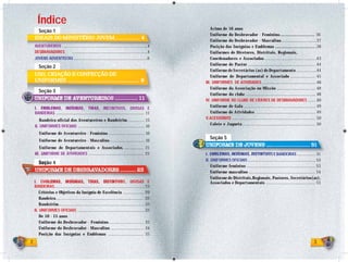 Índice
                                                                                                             Acima de 16 anos
      Seção 1
        ç
                                                                                                             Uniforme do Desbravador - Feminino.......................... 36
    IDEAIS DO MINISTÉRIO JOVEM.................. 4                                                           Uniforme do Desbravador - Masculino . . . . . . . . . . . . . . . . . . . . . . . . . 37
    AVENTUREIROS ..................................................................................4
    AVENTUREIROS
    AVENTUREIROS
         U                                                                                         4         Posição das Insígnias e Emblemas ...............................38
    DESBRAVADORES         .........................................................................4         Uniformes de Diretores, Distritais, Regionais,
    JOVENS ADVENTISTAS .......................................................................6              Coordenadores e Associados..............................................43
                                                                                                             Uniforme de Pastor ................................................................. 44
     Seção 2
                                                                                                             Uniforme de Secretários (as) de Departamento ....................44
    USO, CRIAÇÃO E CONFECÇÃO DE                                                                              Uniforme de Departamental e Associado ....................... 45
    UNIFORMES ................................................... 8                                       III. UNIFORMES DE ATIVIDADES ................................................... 48
                                                                                                             Uniforme da Associação ou Missão ..................................... 48
     Seção 3
                                                                                                             Uniforme do clube ................................................................... 48
    UNIFORME DE AVENTUREIROS ................ 11                                                          IV. UNIFORME DO CLUBE DE LÍDERES DE DESBRAVADORES ....... 49
    I. EMBLEMAS, INSÍGNIAS, TIRAS, DISTINTIVOS, DIVISAS E                                                    Uniforme de Gala ..................................................................... 49
    BANDEIRAS ..................................................................................... 11       Uniforme de Atividades .......................................................... 49
       Bandeira oficial dos Aventureiros e Bandeirim ................ 15                                  V.ACESSÓRIOS ................................................................................ 50
    II. UNIFORMES OFICIAIS ................................................................ 16               Colete e Jaqueta ...................................................................... 50

        Uniforme de Aventureiro - Feminino ................................... 16
        Uniforme de Aventureiro - Masculino ................................. 16
                                                                                                            Seção 5
       Uniforme de Departamentais e Associados.................... 21
                                                                                                          UNIFORME DE JOVENS ............................... 51
                                                                                                          U
    III. UNIFORME DE ATIVIDADES ..................................................... 22                  I. EMBLEMAS, INSÍGNIAS, DISTINTIVOS E BANDEIRAS .................. 51
                                                                                                          II. UNIFORMES OFICIAIS ................................................................. 53
      Seção 4
                                                                                                             Uniforme feminino .................................................................. 53
    UNIFORME DE DESBRAVADORES ........... 23
    U                                                                                                        Uniforme masculino ................................................................ 54
                                                                                                             Uniforme de Distritais,Regionais, Pastores, Secretários(as),
    I. EMBLEMAS, INSÍGNIAS, TIRAS, DISTINTIVOS, DIVISAS E                                                    Associados e Departamentais ................................................ 55
    BANDEIRAS....................................................................................... 23
       Critérios e Objetivos da Insígnia de Excelência .................... 29
       Bandeira.............................................................................. 32
       Bandeirim...................................................................................33
    II. UNIFORMES OFICIAIS .................................................................33
       De 10 - 15 anos
       Uniforme do Desbravador - Feminino............................ 33
       Uniforme do Desbravador - Masculino ................................ 34
       Posição das Insígnias e Emblemas .................................. 35
2                                                                                                                                                                                                   3
 