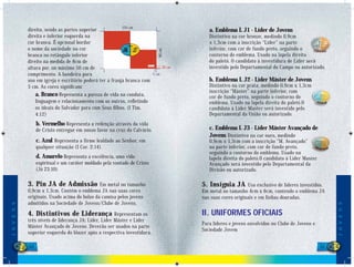 135 cm
              direita, sendo as partes superior                                               a. Emblema L J1 - Líder de Jovens
              direita e inferior esquerda na                                                  Distintivo na cor bronze, medindo 0,9cm
              cor branca. É opcional bordar                                                   x 1,3cm com a inscrição “Líder” na parte
              o nome da sociedade na cor                                                      inferior, com cor de fundo preto, seguindo o




                                                                               90 cm
              branca no retângulo inferior                                                    contorno do emblema. Usado na lapela direita
              direito na medida de 8cm de                                                     do paletó. O candidato à investidura de Líder será
              altura por, no máximo 50 cm de                                       10 cm      investido pelo Departamental do Campo ou autorizado.
              comprimento. A bandeira para                                  5 cm
              uso em igreja e escritório poderá ter a franja branca com                       b. Emblema L J2 - Líder Máster de Jovens
              5 cm. As cores signiﬁcam:                                                       Distintivo na cor prata, medindo 0,9cm x 1,3cm
                                                                                              inscrição “Máster” na parte inferior, com
                  a. Branco Representa a pureza de vida na conduta,                           cor de fundo preto, seguindo o contorno do
                  linguagem e relacionamento com os outros, reﬂetindo                         emblema. Usado na lapela direita do paletó.O
                  os ideais do Salvador para com Seus ﬁlhos. (I Tim.                          candidato à Lider Master será investido pelo
                  4:12)                                                                       Departamental da União ou autorizado.
                   b. Vermelho Representa a redenção através da vida
                   de Cristo entregue em nosso favor na cruz do Calvário.                     c. Emblema L J3 - Líder Máster Avançado de
                                                                                              Jovens Distintivo na cor ouro, medindo
                   c. Azul Representa a firme lealdade ao Senhor, em                          0,9cm x 1,3cm com a inscrição “M. Avançado”
                   qualquer situação (I Cor. 2:14).                                           na parte inferior, com cor de fundo preto,
                                                                                              seguindo o contorno do emblema. Usado na
                   d. Amarelo Representa a excelência, uma vida                               lapela direita do paletó.O candidato à Lider Master
                   espiritual e um caráter moldado pela vontade de Cristo                     Avançado será investido pelo Departamental da
                   (Jó 23:10).                                                                Divisão ou autorizado.

              3. Pin JA de Admissão Em metal no tamanho                                    5. Insígnia JA       Uso exclusivo de líderes investidos.
              0,9cm x 1,3cm. Contém o emblema JA nas suas cores                            Em metal no tamanho 4cm x 6cm, contendo o emblema JA
              originais. Usado acima do bolso da camisa pelos jovens                       nas suas cores originais e em linhas douradas.
              admitidos na Sociedade de Jovens/Clube de Jovens.
J O V E N S




                                                                                                                                                         J O V E N S
              4. Distintivos de Liderança               Representam os                     II. UNIFORMES OFICIAIS
              três níveis de liderança JA: Líder, Líder Máster e Líder
                                                                                           Para líderes e jovens envolvidos no Clube de Jovens e
              Máster Avançado de Jovens. Deverão ser usados na parte
                                                                                           Sociedade Jovem
              superior esquerda do blazer após a respectiva investidura.

              50                                                                                                                                    51
 