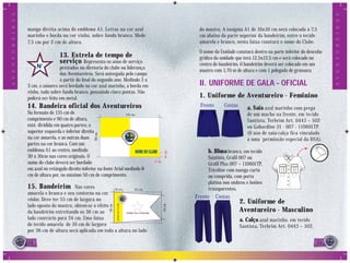 A V E N T U R E I R O S




                                                                                                                                                                               A V E N T U R E I R O S
                          manga direita acima do emblema A1. Letras na cor azul                               do mastro. A insígnia A1 de 10x10 cm será colocada à 7,5
                          marinho e borda na cor vinho, sobre fundo branco. Mede                              cm abaixo da parte superior da bandeirim, entre o tecido
                          7,5 cm por 2 cm de altura.                                                          amarelo e branco, nesta faixa constará o nome do Clube.
                                                                                                              O nome da Unidade constará dentro na parte inferior do desenho
                                           13. Estrela de tempo de                                            gráﬁco da unidade que terá 12,5x12,5 cm e será colocado no
                                           serviço Representa os anos de serviço                              centro do bandeirim. O bandeirim deverá ser colocado em um
                                           prestados na diretoria do clube ou liderança
                                                                                                              mastro com 1,70 m de altura e com 1 polegada de grossura.
                                           dos Aventureiros. Será outorgada pelo campo
                                           à partir do ﬁnal do segundo ano. Medindo 3 x
                          3 cm, o número será bordado na cor azul marinho, a borda em                         II. UNIFORME DE GALA - OFICIAL
                          vinho, tudo sobre fundo branco, possuindo cinco pontas. Não
                          poderá ser feito em metal.                                                          1. Uniforme de Aventureiro - Feminino
                          14. Bandeira oficial dos Aventureiros                                                Frente      Costas
                                                                                                                                       a. Saia azul marinho com prega
                          No formato de 135 cm de                              135 cm                                                  de um macho na frente, em tecido
                          comprimento e 90 cm de altura,                                                                               Santista, Terbrim Art. 0443 – 502
                          está dividida em quatro partes; a                                                                            ou Gabardine 31 - 007 - 110601TP.
                          superior esquerda e inferior direita                                                                         (O uso de saia-calça fica vinculado
                                                             90 cm




                          na cor amarela, e as outras duas                                                                             a uma permissão especial da DSA).
                          partes na cor branca. Com um
                          emblema A1 ao centro, medindo                                                           b. Blusa branca, em tecido
                                                                                                     10 cm
                          30 x 30cm nas cores originais. O                                                        Santista, Graﬁl 007 ou
                          nome do clube deverá ser bordado                                   5 cm
                                                                                                                  Graﬁl Plus 007 – 110601TP,
                          em azul no retângulo direito inferior na fonte Arial medindo 8                          Tricoline com manga curta
                          cm de altura por, no máximo 50 cm de comprimento.                                       ou comprida, com porta
                                                                                                                  platina nos ombros e botões
                          15. Bandeirim          Nas cores          10 cm      55 cm                              transparentes.
                          amarela e branca e seu contorno na cor
                          vinho. Deve ter 55 cm de largura no
                                                                                                             Frente     Costas
                                                                                                                                    2. Uniforme de
                          lado oposto do mastro, obtem-se o efeito
                                                                             NOME DO CLUBE




                                                                                                    34 cm
                                                                     36 cm




                          da bandeirim estreitando os 36 cm ao            NOME DA UNIDADE
                                                                                                                                    Aventureiro - Masculino
                          lado contrário para 34 cm. Uma faixa                                                                      a. Calça azul marinho, em tecido
                          de tecido amarela de 10 cm de largura                                                                     Santista, Terbrim Art. 0443 – 502.
                          por 36 cm de altura será aplicada em toda a altura no lado

                          14                                                                                                                                             15
                                                                                                                                                                          5
 