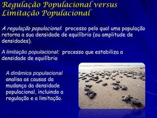 Regulação Populacional versus
Limitação Populacional

A regulação populacional: processo pelo qual uma população
retorna a...