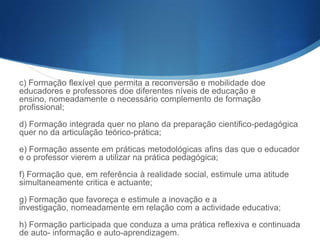 Artigo 14.o (Estabelecimentos)

S 1 – O ensino universitário realiza-se em universidades e em

escolas universitárias não integradas. 2 – O ensino politécnico
realiza-se em escolas superiores especializadas nos domínios
da tecnologia, das artes e da educação, entre outros.

S 3 – As universidades podem ser constituídas por escolas,

institutos ou faculdades diferenciados e ou por departamentos
ou outras unidades, podendo ainda integrar escolas superiores
do ensino politécnico. 4 – As escolas superiores do ensino
politécnico podem ser associadas em unidades mais amplas,
com designações várias, segundo critérios de interesse
regional e ou de natureza das escolas.

 