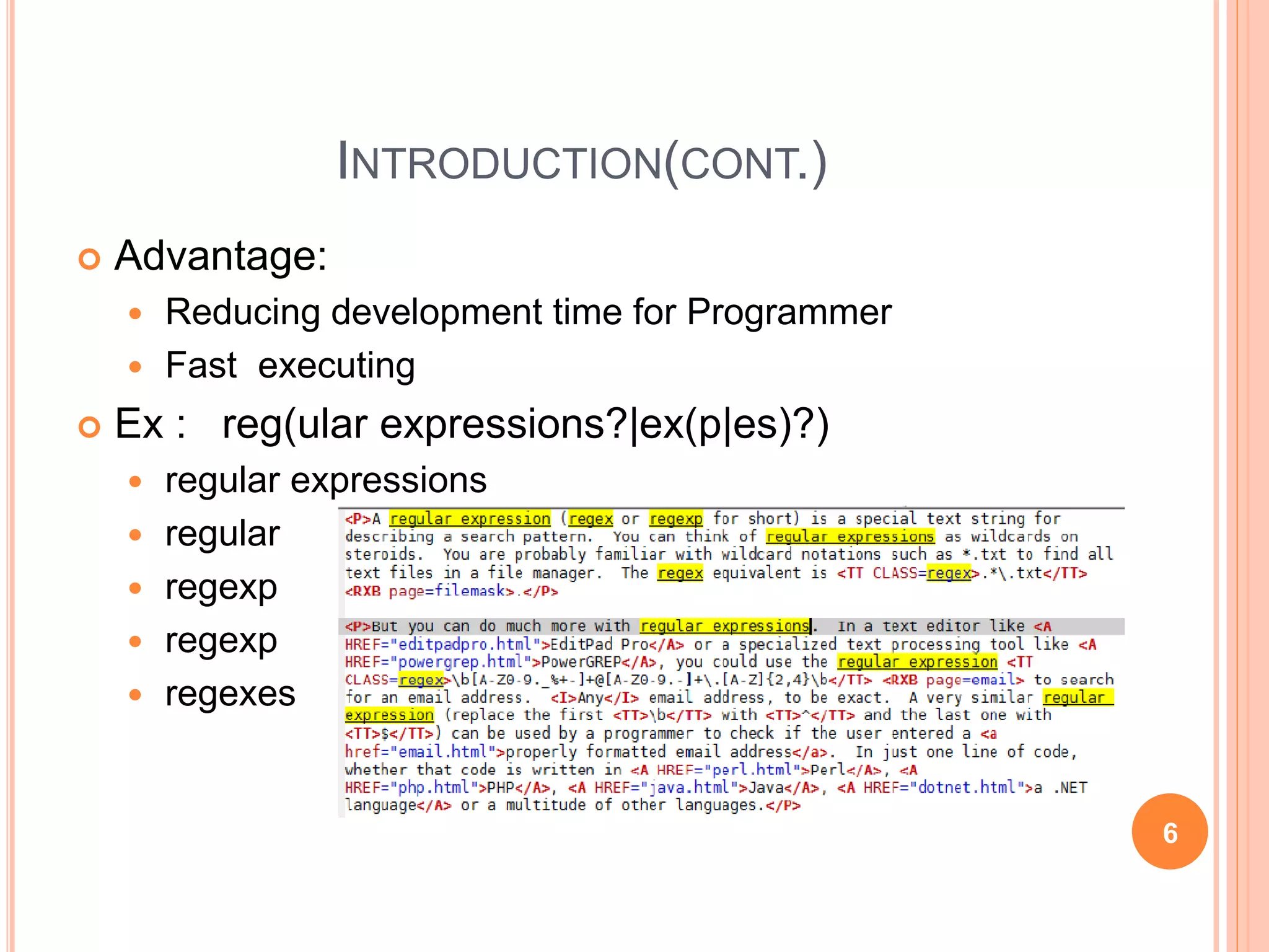 INTRODUCTION(CONT.)
 Advantage:
 Reducing development time for Programmer
 Fast executing
 Ex : reg(ular expressions?|ex(p|es)?)
 regular expressions
 regular
 regexp
 regexp
 regexes
6
 