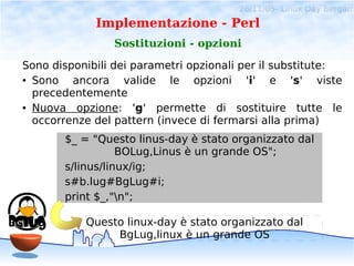 26/11/05- Linux Day Bergam
             Implementazione - Perl
                Sostituzioni - opzioni

Sono disponibili de...