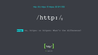 http: 로는 https: 와 httpss: 를 찾지 못함 
/http:/ 
http: vs. https: or httpss: What’s the difference? 
[“http:”] 
1 match 
g 
 