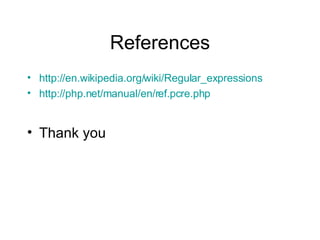 References http://en.wikipedia.org/wiki/Regular_expressions http://php.net/manual/en/ref.pcre.php Thank you 