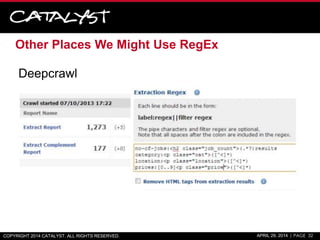 Other Places We Might Use RegEx
Deepcrawl
COPYRIGHT 2014 CATALYST. ALL RIGHTS RESERVED. APRIL 29, 2014 | PAGE 32
 