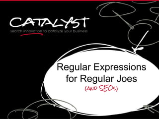 Regular Expressions
for Regular Joes
(and SEOs)
 