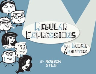 r Egular
expressI onS
                For   g ooGle
                a nA lytiCs
   by	 Robbin
     Steif
 
