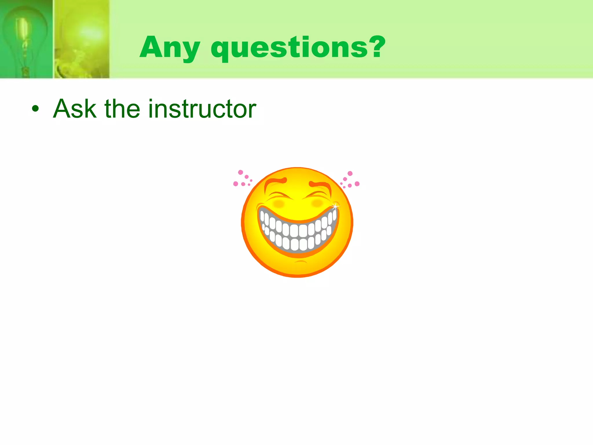 Any questions?
• Ask the instructor

 