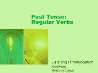 Past Tense:
Regular Verbs

Listening / Pronunciation
Kristi Reyes
MiraCosta College

 