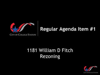 Regular Agenda Item #1
1181 William D Fitch
Rezoning
 